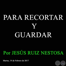 PARA RECORTAR Y GUARDAR - Por JESÚS RUIZ NESTOSA - Martes, 14 de Febrero de 2017